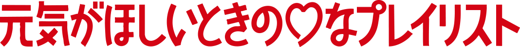 元気がほしいときの♡プレイリスト