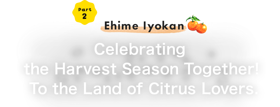 Part2 Celebrating the Harvest Season Together! To the Land of Citrus Lovers.
