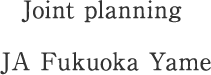 Joint planning JA Fukuoka Yame