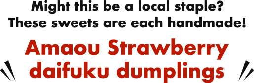 Might this be a local staple? These sweets are each handmade! Amaou Strawberry daifuku dumplings