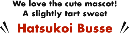 We love the cute mascot! A slightly tart sweet Hatsukoi Busse