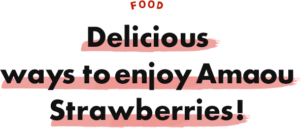 Delicious ways to enjoy Amaou Strawberries!