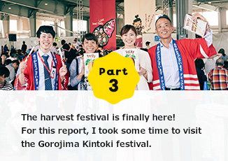 Part3 The harvest festival is finally here!For this report, I took some time to visit the Gorojima Kintoki festival.