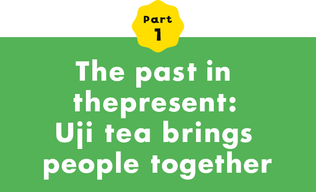 Part 1 The past in the present: Uji tea brings people together