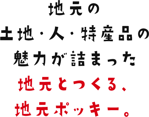 地元の土地・人・特産品の魅力が詰まった地元とつくる、地元ポッキー。